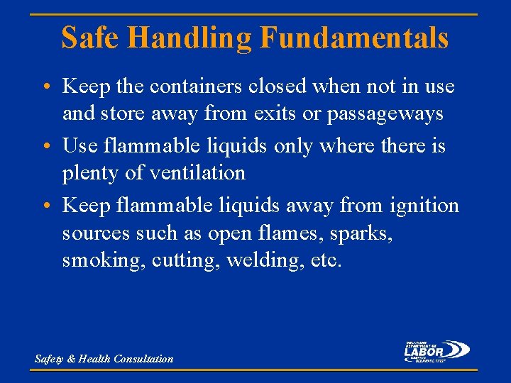 Safe Handling Fundamentals • Keep the containers closed when not in use and store