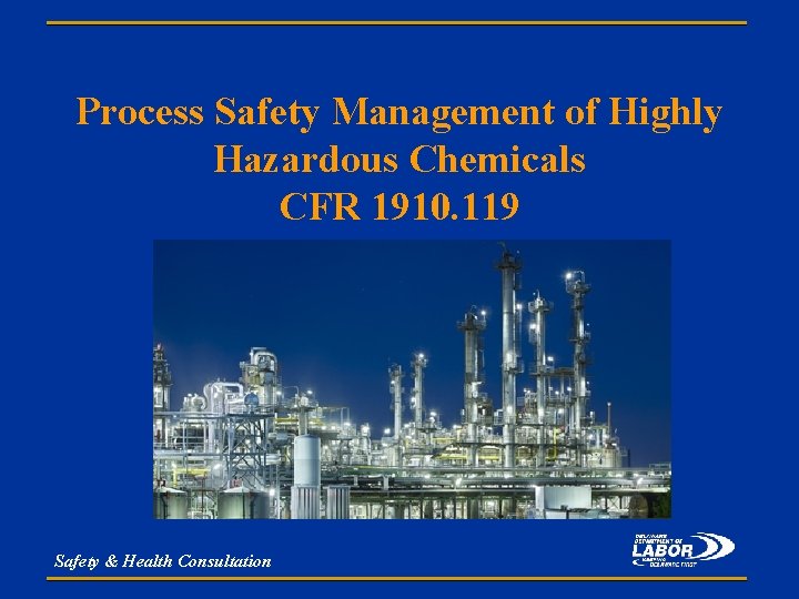 Process Safety Management of Highly Hazardous Chemicals CFR 1910. 119 Safety & Health Consultation