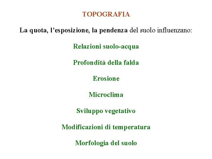 TOPOGRAFIA La quota, l’esposizione, la pendenza del suolo influenzano: Relazioni suolo-acqua Profondità della falda