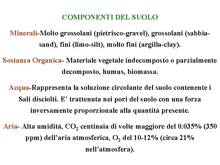 COMPONENTI DEL SUOLO Minerali-Molto grossolani (pietrisco-gravel), grossolani (sabbiasand), fini (limo-silt), molto fini (argilla-clay). Sostanza