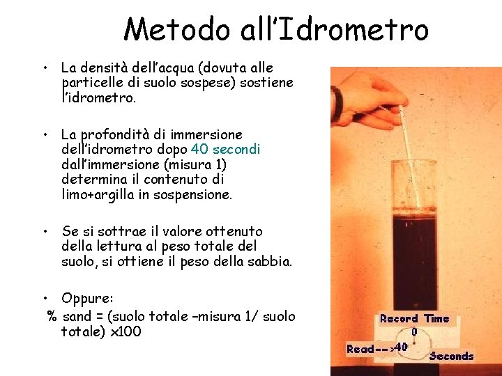 Metodo all’Idrometro • La densità dell’acqua (dovuta alle particelle di suolo sospese) sostiene l’idrometro.