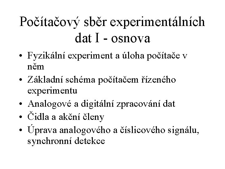 Počítačový sběr experimentálních dat I - osnova • Fyzikální experiment a úloha počítače v