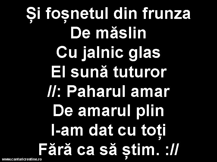 Și foșnetul din frunza De măslin Cu jalnic glas El sună tuturor //: Paharul