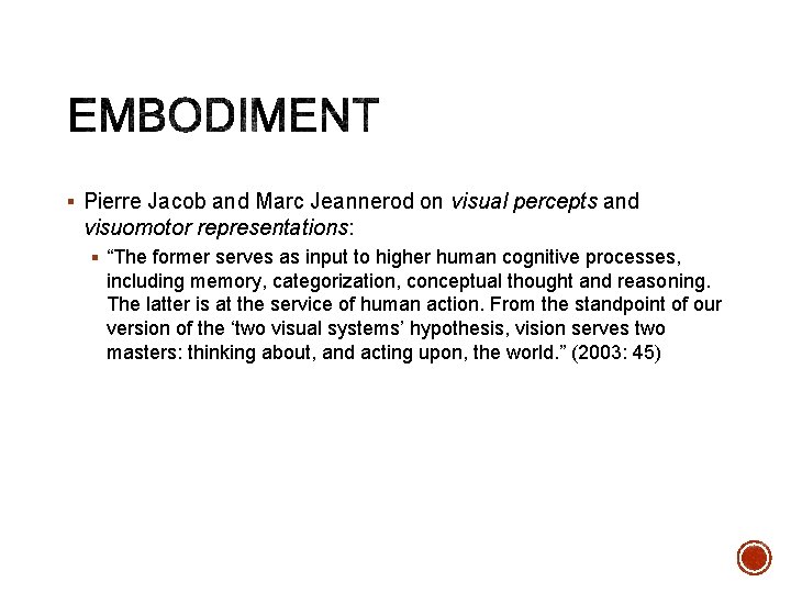 § Pierre Jacob and Marc Jeannerod on visual percepts and visuomotor representations: § “The