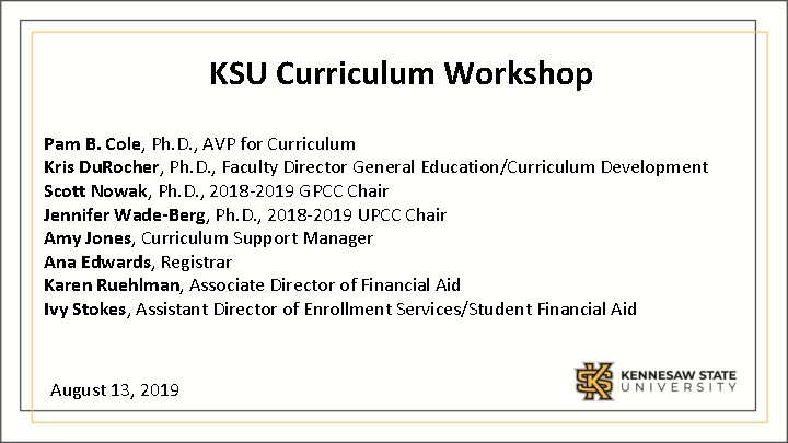 KSU Curriculum Workshop Pam B. Cole, Ph. D. , AVP for Curriculum Kris Du.