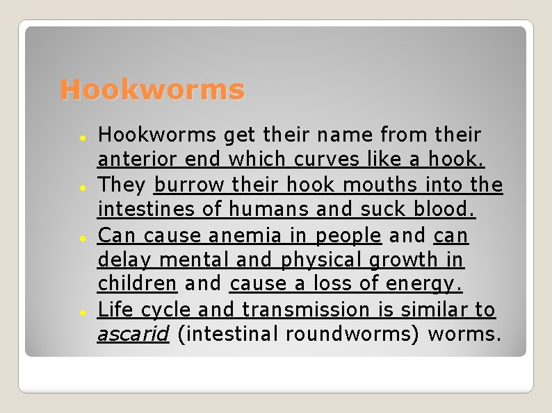 Hookworms Hookworms get their name from their anterior end which curves like a hook.
