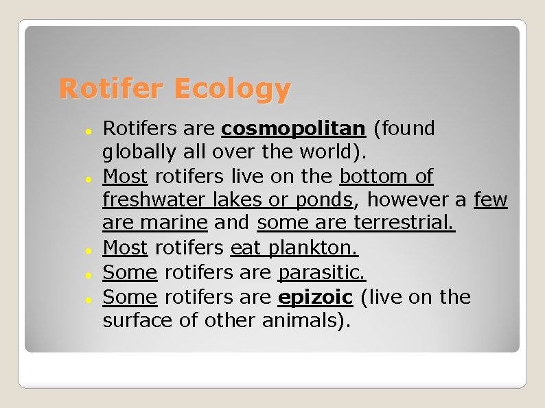 Rotifer Ecology Rotifers are cosmopolitan (found globally all over the world). Most rotifers live