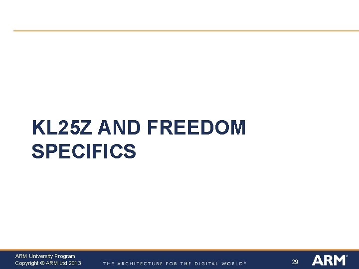 KL 25 Z AND FREEDOM SPECIFICS ARM University Program Copyright © ARM Ltd 2013