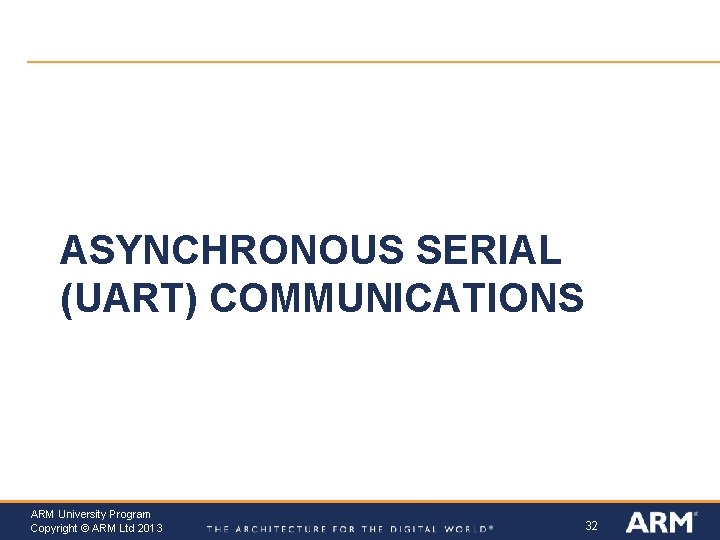ASYNCHRONOUS SERIAL (UART) COMMUNICATIONS ARM University Program Copyright © ARM Ltd 2013 32 