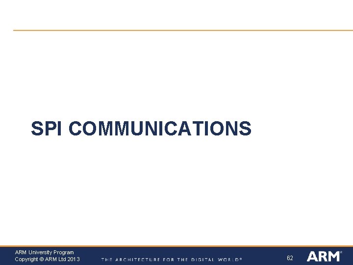 SPI COMMUNICATIONS ARM University Program Copyright © ARM Ltd 2013 62 