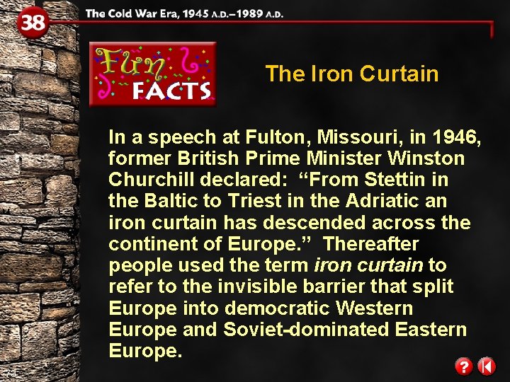 The Iron Curtain In a speech at Fulton, Missouri, in 1946, former British Prime The Iron Curtain In a speech at Fulton, Missouri, in 1946, former British Prime