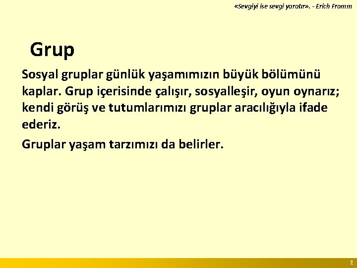  «Sevgiyi ise sevgi yaratır» . - Erich Fromm Grup Sosyal gruplar günlük yaşamımızın