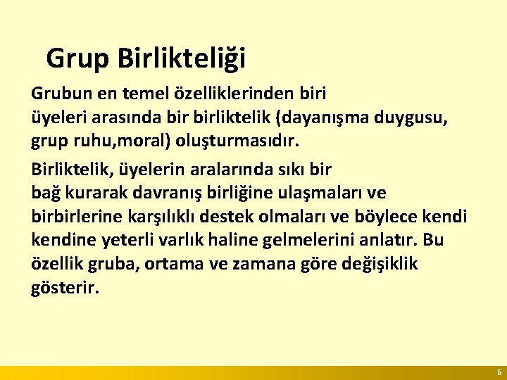 Grup Birlikteliği Grubun en temel özelliklerinden biri üyeleri arasında birliktelik (dayanışma duygusu, grup ruhu,