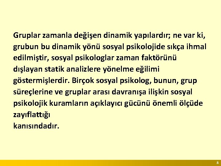 Gruplar zamanla değişen dinamik yapılardır; ne var ki, grubun bu dinamik yönü sosyal psikolojide