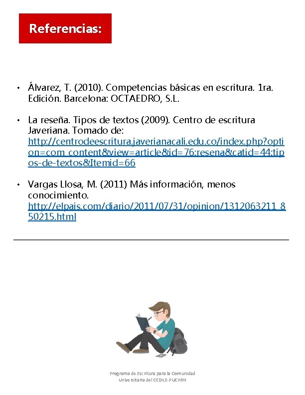 Referencias: • Álvarez, T. (2010). Competencias básicas en escritura. 1 ra. Edición. Barcelona: OCTAEDRO,