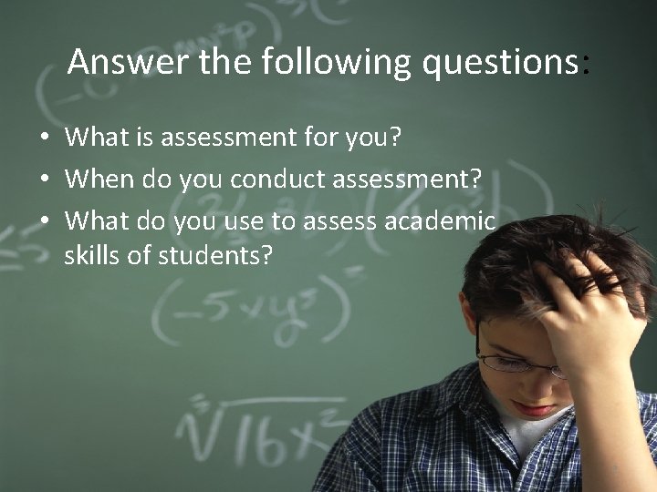 Answer the following questions: • What is assessment for you? • When do you