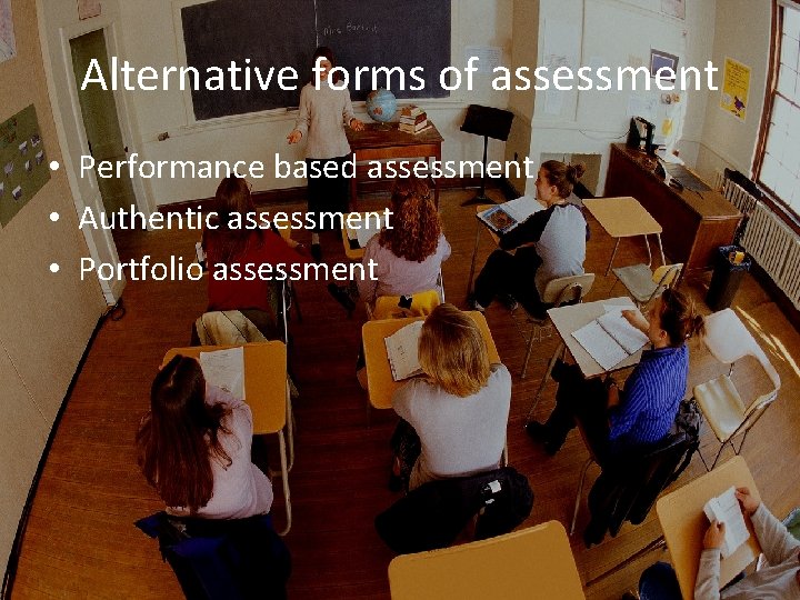 Alternative forms of assessment • Performance based assessment • Authentic assessment • Portfolio assessment