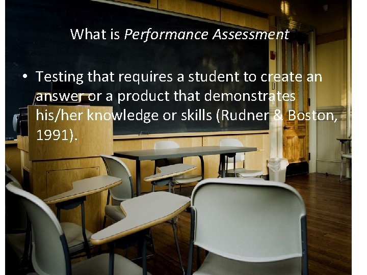 What is Performance Assessment? • Testing that requires a student to create an answer