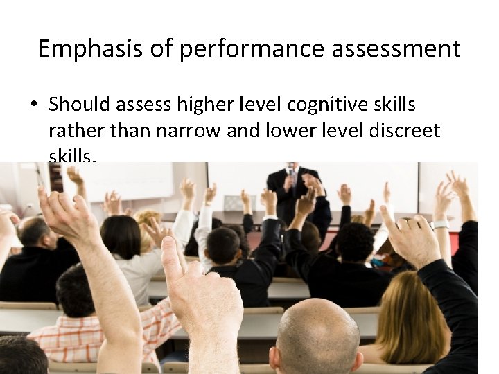 Emphasis of performance assessment • Should assess higher level cognitive skills rather than narrow