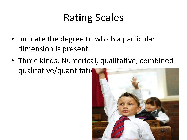 Rating Scales • Indicate the degree to which a particular dimension is present. •