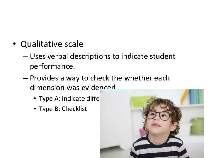  • Qualitative scale – Uses verbal descriptions to indicate student performance. – Provides
