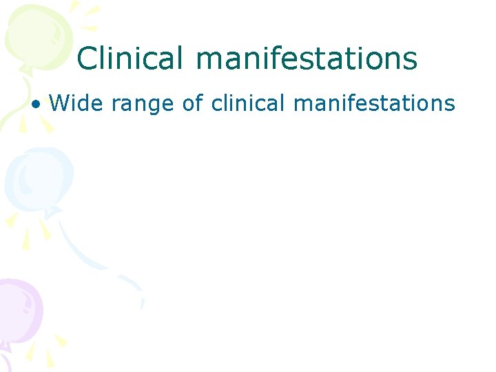 Clinical manifestations • Wide range of clinical manifestations 