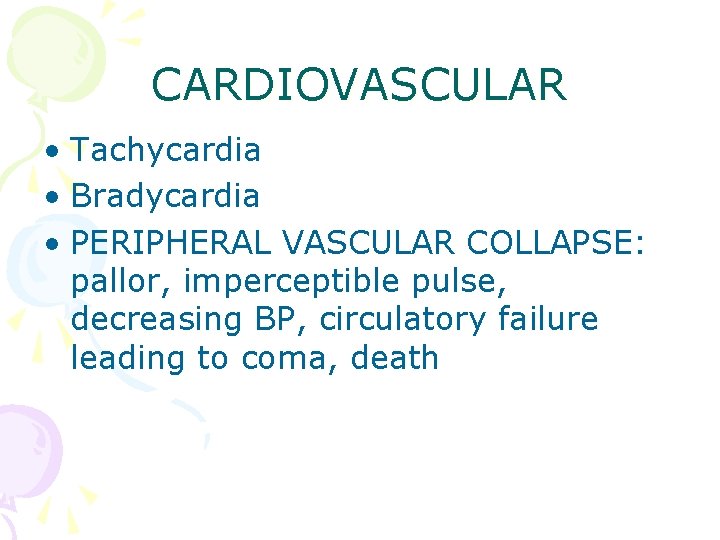 CARDIOVASCULAR • Tachycardia • Bradycardia • PERIPHERAL VASCULAR COLLAPSE: pallor, imperceptible pulse, decreasing BP,