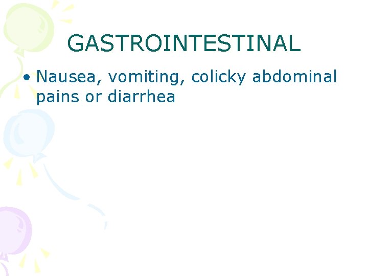 GASTROINTESTINAL • Nausea, vomiting, colicky abdominal pains or diarrhea 