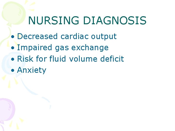 NURSING DIAGNOSIS • Decreased cardiac output • Impaired gas exchange • Risk for fluid