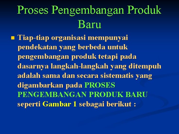 Proses Pengembangan Produk Baru n Tiap-tiap organisasi mempunyai pendekatan yang berbeda untuk pengembangan produk