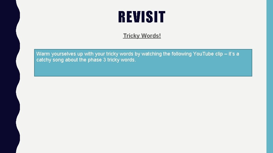 REVISIT Tricky Words! Warm yourselves up with your tricky words by watching the following REVISIT Tricky Words! Warm yourselves up with your tricky words by watching the following