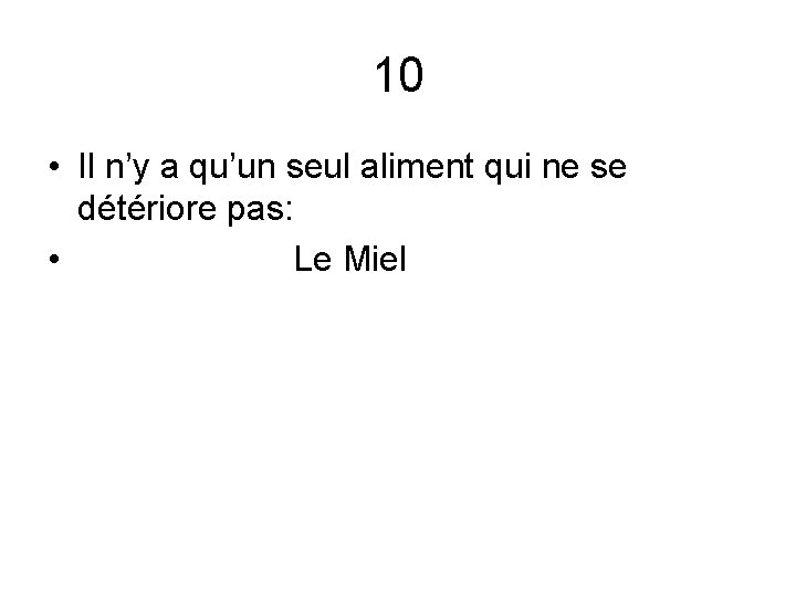 10 • Il n’y a qu’un seul aliment qui ne se détériore pas: •