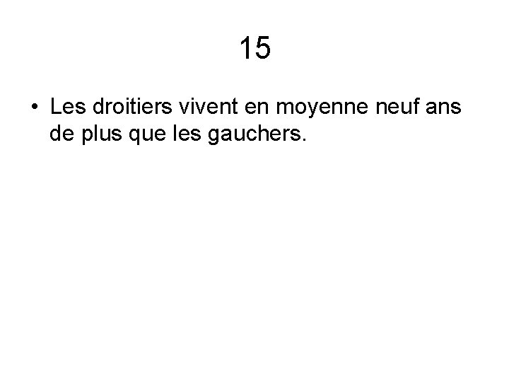 15 • Les droitiers vivent en moyenne neuf ans de plus que les gauchers.