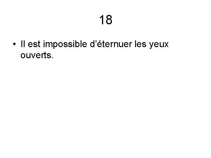 18 • Il est impossible d’éternuer les yeux ouverts. 