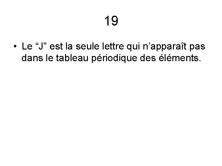 19 • Le “J” est la seule lettre qui n’apparaît pas dans le tableau