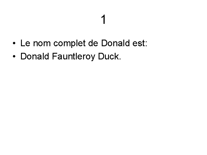 1 • Le nom complet de Donald est: • Donald Fauntleroy Duck. 