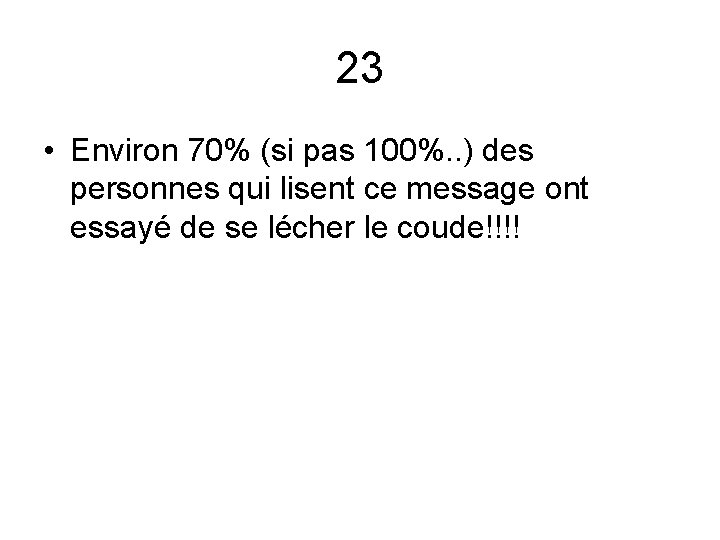 23 • Environ 70% (si pas 100%. . ) des personnes qui lisent ce