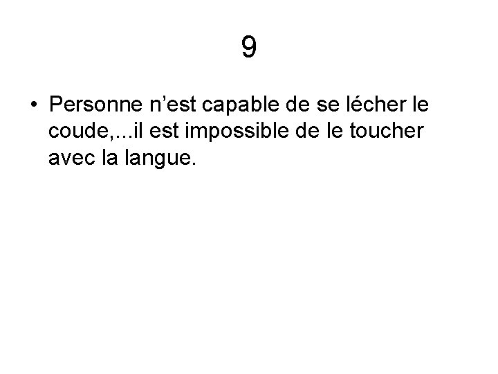 9 • Personne n’est capable de se lécher le coude, . . . il