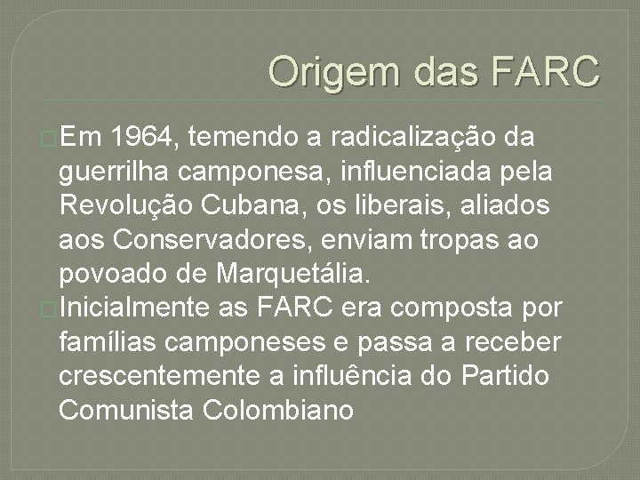 Origem das FARC �Em 1964, temendo a radicalização da guerrilha camponesa, influenciada pela Revolução