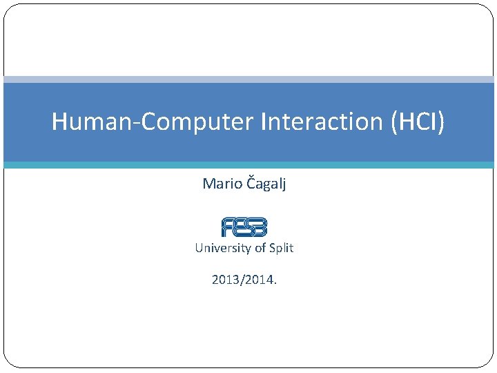 Human-Computer Interaction (HCI) Mario Čagalj University of Split 2013/2014. 