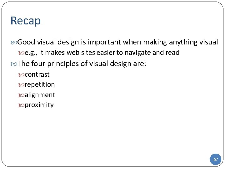 Recap Good visual design is important when making anything visual e. g. , it