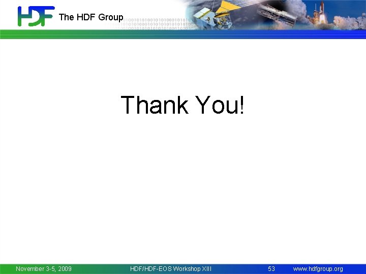 The HDF Group Thank You! November 3 -5, 2009 HDF/HDF-EOS Workshop XIII 53 www.