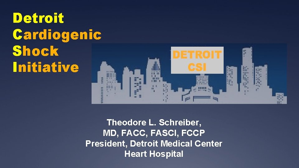 Detroit Cardiogenic Shock Initiative Theodore L. Schreiber, MD, FACC, FASCI, FCCP President, Detroit Medical