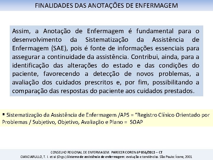 FINALIDADES DAS ANOTAÇÕES DE ENFERMAGEM Assim, a Anotação de Enfermagem é fundamental para o