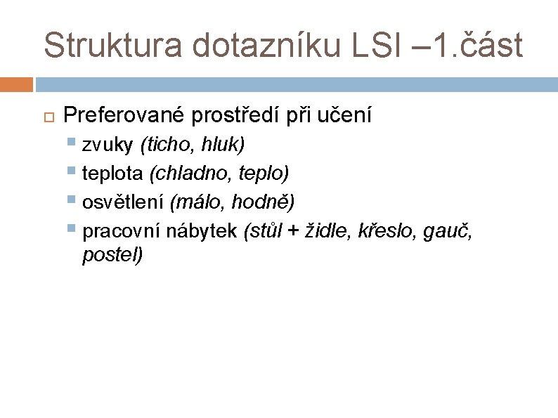 Struktura dotazníku LSI – 1. část Preferované prostředí při učení § zvuky (ticho, hluk)