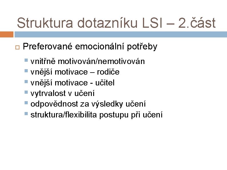 Struktura dotazníku LSI – 2. část Preferované emocionální potřeby § vnitřně motivován/nemotivován § vnější