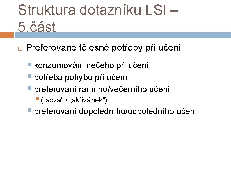 Struktura dotazníku LSI – 5. část Preferované tělesné potřeby při učení § konzumování něčeho