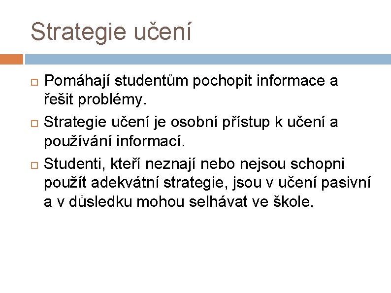 Strategie učení Pomáhají studentům pochopit informace a řešit problémy. Strategie učení je osobní přístup