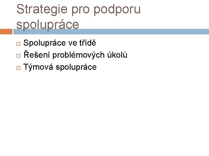 Strategie pro podporu spolupráce Spolupráce ve třídě Řešení problémových úkolů Týmová spolupráce 