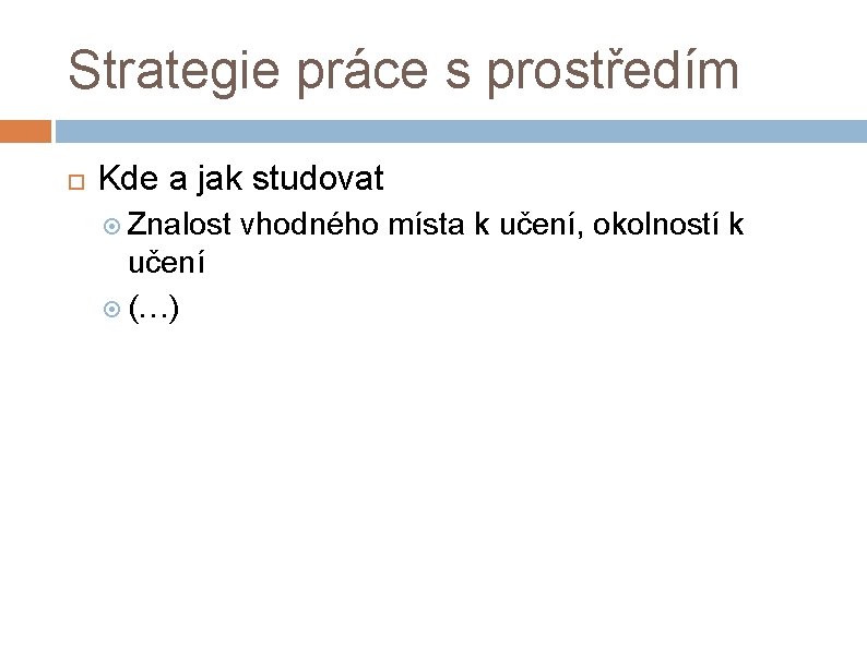 Strategie práce s prostředím Kde a jak studovat Znalost učení (…) vhodného místa k